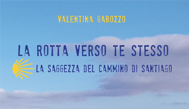 Presentazione del libro ‘La rotta verso te stessa. La saggezza del Cammino di Santiago’ di Valentina Garozzo