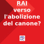 Canone/imposta Rai verso l’abolizione? Aduc: giustizia ed economia di mercato!
