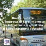 Ruote bucate, Aduc: l’impresa di fare impresa fra burocrazia e giustizia. Un caso emblematico: i trasporti in Toscana Autolinee toscane