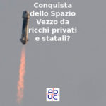 Conquista dello Spazio: vezzo da ricchi privati e statali? Vincenzo Donvito (presidente Aduc): fa parte del dna del nostro mondo occidentale