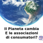 Il pianeta cambia, Donvito (Aduc): “E le associazioni di consumatori?”