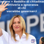 Reddito di cittadinanza come il metadone secondo Meloni, Aduc: “Politiche cattive e ignoranti di chi vorrebbe governarci”