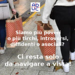 Siamo più poveri o più tirchi, introversi, diffidenti o asociali rispetto al pre-pandemia? Aduc: ci resta solo da navigare a vista!