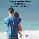 Congedo parentale maschile, Sara Astorino (legale, consulente Aduc): lo stato dei fatti e delle disparità di trattamento a sfavore del padre