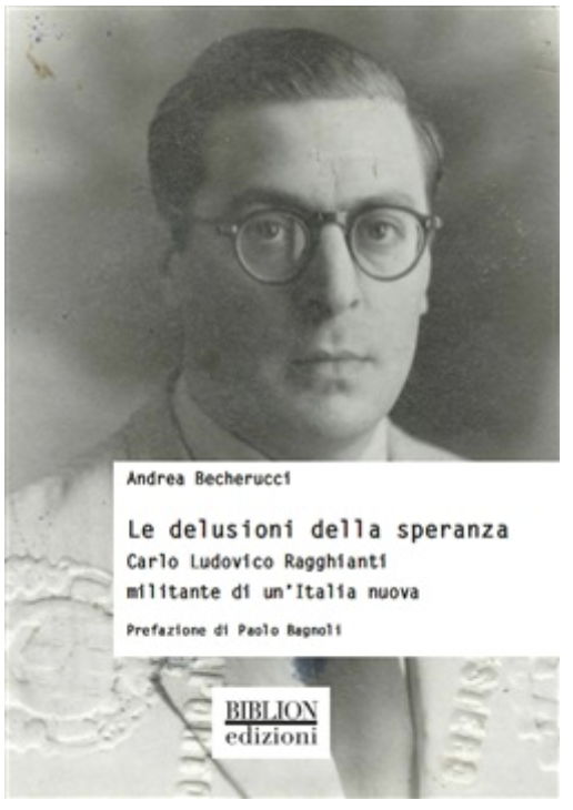 Le delusioni della speranza. Carlo Ludovico Ragghianti militante di un'Italia nuova