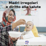 Madri irregolari e diritto alla salute: il punto di Sara Astorino, legale, consulente Aduc