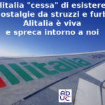 Oggi Alitalia ‘cessa’ di esistere, Aduc: nostalgie da struzzi e furbi, Alitalia è viva e spreca intorno a noi Alitalia cessa di operare ma per Aduc continua a sprecare soldi