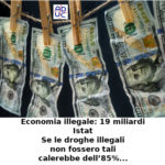 Istat: economia sommersa 183 miliardi e illegale 19. Aduc: se droghe illegali non fossero tali, i 19 mld calerebbero dell’85%… Con droghe legalizzate economia illegale calerebbe dell'85%