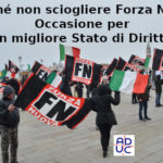 Perché non sciogliere Forza Nuova, Aduc: occasione per un migliore Stato di diritto che persegua i criminali in quanto tali Forza Nuova, per Aduc da perseguire per reati da criminali non per fascismo