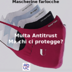 Mascherine anti-covid farlocche, Aduc: multa dell’Antitrust di 450.000 euro… ma chi ci protegge? Mascherine farlucche, la denuncia di Aduc