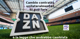 Dazn cambia contratto unilateralmente? Aduc: lo può fare… è la legge che andrebbe cambiata Dazn modifica contratto
