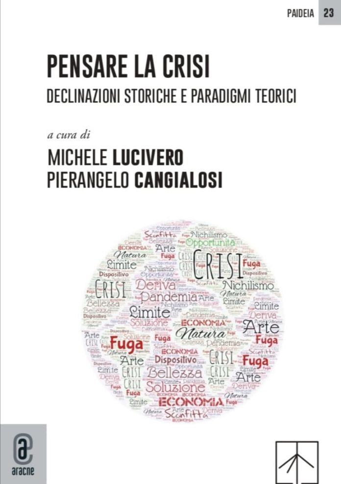 Pensare la Crisi. Declinazioni storiche e paradigmi teorici, a cura di M. Lucivero e P. Cangialosi, Aracne, Roma 2021.