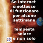 Se Internet smettesse di funzionare per alcune settimane? Aduc: Internet, i rischi di black out per i venti solari e quelli per l’umanità Internet, i rischi di black out per i venti solari e quelli per l'umanità