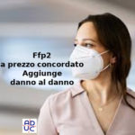 Mascherine Ffp2 a prezzo concordato, Aduc: “danno economico e sanitario” mascherine Ffp2 a prezzo concordato male secondo Aduc