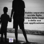 Davide Paitoni, separato, uccide figlio. Aduc: “Colpa della legge o della sua non applicazione?” legale Aduc su caso Paitoni uscito di galera a Capodanno ha ucciso il figlio