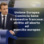 Unione europea, comincia bene il semestre francese. Aduc: priorità di Macron diritto all’aborto ed esercito europeo Emmanuel Macron e semestre francese alla UE