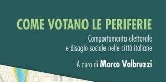 “Come votano le periferie?” a cura di Marco Valbruzzi. Da una ricerca collettiva le prime indicazioni di risposta. Oltre i luoghi comuni e i pregiudizi, recensione di Gianni Porta Come votano le periferie, a cura di Marco Valbruzzi