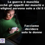 La guerra è maschia, Aduc: perché gli appelli dei maschi e dei religiosi servono solo a chi li fa, facciamo decidere solo le donne Guerra: decidano le donne