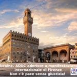 Ucraina. ADUC aderisce a manifestazione internazionale di Firenze. Non c’è pace senza giustizia! Ucraina, manifestazione a Firenze