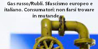 Gas russo/Rubli e sfascismo europeo e italiano. François-Marie Arouet –(Aduc) ai consumatori: non farsi trovare in mutande Gas russo