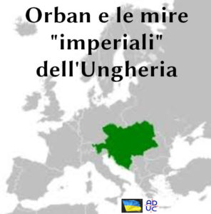 Orban e le mire "imperiali" dell'Ungheria