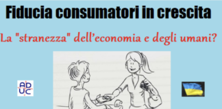 Fiducia consumatori in crescita. Aduc: La ‘stranezza’ dell’economia e degli umani? Fiducia consumatori in crescita, strano per Aduc