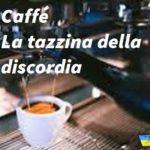 Caffè. La tazzina della discordia