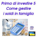 Prima di investire 5, Aduc: come gestire i soldi in famiglia Soldi in famiglia