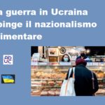 La guerra in Ucraina spinge il nazionalismo alimentare