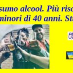 Consumo alcool. Più rischi per minori di 40 anni. Studio