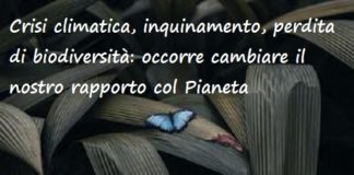 Crisi climatica, inquinamento, perdita di biodiversità: occorre cambiare il nostro rapporto col Pianeta