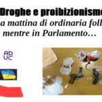 Droghe e proibizionismo. Una mattina di ordinaria follia mentre in Parlamento…