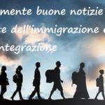 Finalmente buone notizie sul fronte dell’immigrazione e dell’integrazione immigrazione