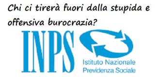 Chi ci tirerà fuori dalla stupida e offensiva burocrazia? Un caso Inps burocrazia