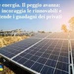 Bollette energia. Il peggio avanza: lo Stato incoraggia le rinnovabili e poi pretende i guadagni dei privati
