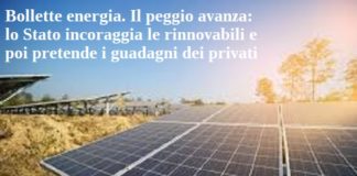Bollette energia. Il peggio avanza: lo Stato incoraggia le rinnovabili e poi pretende i guadagni dei privati