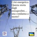 Crisi energetica. Questa storia degli extraprofitti… una condanna a morte? extraprofitti