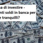 Prima di investire 10 – Quanti soldi in banca per stare tranquilli?