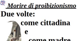 Morire di proibizionismo. Due volte, come cittadina e come madre