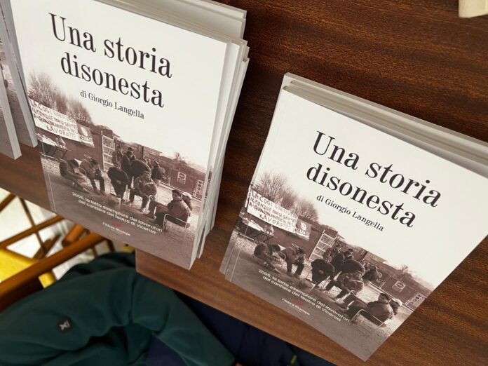 Una storia disonesta “Una storia disonesta. 2005: la lotta esemplare dei lavoratori del cantiere del teatro di Vicenza” di Giorgio Langella, edito da L’Altra Stampa.