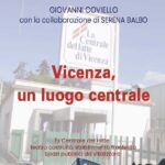 “Vicenza, un luogo centrale”: presentazione del libro il 28 febbraio alle 10.30 nella Sala del CIM. Pozza dialoga con autori Coviello e Balbo Vicenza, un luogo centrale