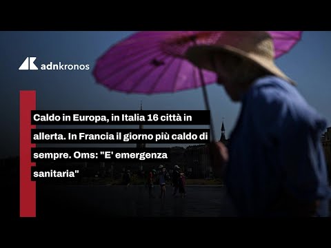 Caldo in Europa, in Italia 16 città in allerta. In Francia il giorno più caldo di sempre